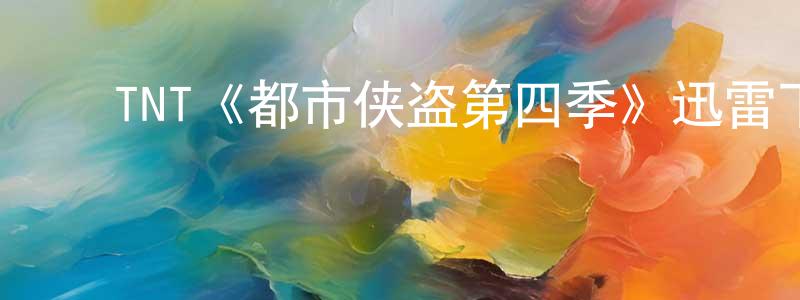 陈恩宏发布TNT《都市侠盗第四季》迅雷下载/在线观看/百度云-犯罪/历史载-美剧天堂